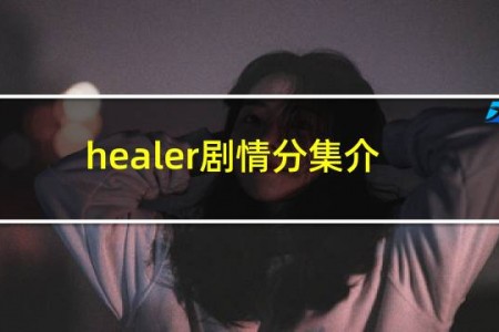 healer剧情分集介绍